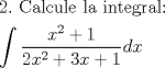 TEX: \[<br />\begin{gathered}<br />  2.{\text{ Calcule la integral:}} \hfill \\<br />  \int {\frac{{x^2  + 1}}<br />{{2x^2  + 3x + 1}}dx}  \hfill \\ <br />\end{gathered} <br />\]<br />