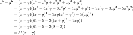 TEX: $\begin{aligned} x^5-y^5&=(x-y)(x^4+x^3y+x^2y^2+xy^3+y^4) \\&=(x-y)((x^4+4x^3y+6x^2y^2+4xy^3+y^4)-3x^3y-3xy^3-5x^2y^2) \\&=(x-y)((x+y)^4-3xy(x^2+y^2)-5(xy)^2) \\&=(x-y)(81-5-3((x+y)^2-2xy))\\&=(x-y)(81-5-3(9-2))\\&=55(x-y) \end{aligned}$