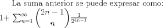 TEX:  La suma anterior se puede expresar como:\\ <br />1+ $\sum_{n=1}^{\infty}\dbinom{2n-1}{n}\frac{1}{2^{4n-1}}$