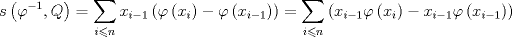 TEX: \[<br />s\left( {\varphi ^{ - 1} ,Q} \right) = \mathop \sum \limits_{i \leqslant n} x_{i - 1} \left( {\varphi \left( {x_i } \right) - \varphi \left( {x_{i - 1} } \right)} \right) = \mathop \sum \limits_{i \leqslant n} \left( {x_{i - 1} \varphi \left( {x_i } \right) - x_{i - 1} \varphi \left( {x_{i - 1} } \right)} \right)<br />\]<br />