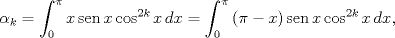 TEX: $$\alpha_k=\int_{0}^{\pi }{x\operatorname{sen}x\cos ^{2k}x\,dx}=\int_{0}^{\pi }{(\pi -x)\operatorname{sen}x\cos ^{2k}x\,dx},$$