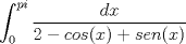 TEX: $$\int_{0}^{pi}\frac{dx}{2-cos(x)+sen(x)}$$