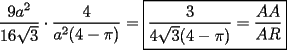 TEX: $\displaystyle\frac{9a^2}{16\sqrt{3}}\cdot\displaystyle\frac{4}{a^2(4-\pi)}=\boxed{\displaystyle\frac{3}{4\sqrt{3}(4-\pi)}=\displaystyle\frac{AA}{AR}}$