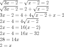 TEX: $\<br />\begin{array}{l}<br /> \sqrt {3x - 2}  - \sqrt {x - 2}  = 2 \\ <br /> \sqrt {3x - 2}  = 2 + \sqrt {x - 2}  \\ <br /> 3x - 2 = 4 + 4\sqrt {x - 2}  + x - 2 \\ <br /> 2x - 4 = 4\sqrt {x - 2}  \\ <br /> 2x - 4 = 16(x - 2) \\ <br /> 2x - 4 = 16x - 32 \\ <br /> 28 = 14x \\ <br /> 2 = x \\ <br /> \end{array}<br />\<br />$