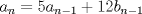 TEX: $\ a_n= 5a_{n-1}+12b_{n-1}$