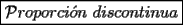 TEX: $\boxed{\mathcal{P}roporci\acute{o}n\ discontinua}$