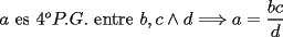 TEX: \noindent $a$ es $4^oP.G.$ entre $b,c\wedge{d}\Longrightarrow{a}=\dfrac{bc}{d}$