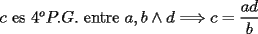 TEX: \noindent $c$ es $4^oP.G.$ entre $a,b\wedge{d}\Longrightarrow{c}=\dfrac{ad}{b}$