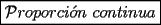 TEX: $\boxed{\mathcal{P}roporci\acute{o}n\ continua}$