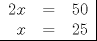 TEX: \begin{tabular}{rcl|}<br />$2x$ & = & $50$ \\<br />$x$ & = & $25$ \\ \hline<br />\end{tabular}