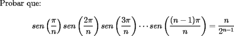 TEX: \noindent Probar que:\\<br />$$sen\left(\dfrac{\pi}{n}\right)sen\left(\dfrac{2\pi}{n}\right)sen\left(\dfrac{3\pi}{n}\right)\cdots sen\left(\dfrac{(n-1)\pi}{n}\right)=\dfrac{n}{2^{n-1}}$$