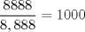 TEX: $\displaystyle\frac{8888}{8,888}=1000$