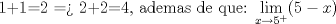 TEX: 1+1=2 => 2+2=4, ademas de que: $\displaystyle \lim_{x\rightarrow 5^+} (5 - x)$  