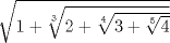 TEX: $\sqrt{1+\sqrt[3]{2+\sqrt[4]{3+\sqrt[5]{4}}}}$