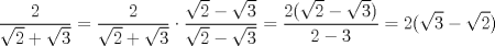 TEX: \[<br />\dfrac{2}<br />{{\sqrt 2  + \sqrt 3 }} = \dfrac{2}<br />{{\sqrt 2  + \sqrt 3 }} \cdot \frac{{\sqrt 2  - \sqrt 3 }}<br />{{\sqrt 2  - \sqrt 3 }} = \dfrac{{2(\sqrt 2  - \sqrt 3 )}}<br />{{2 - 3}} = 2(\sqrt 3  - \sqrt 2 )<br />\]<br />