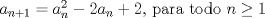 TEX: $a_{n+1}=a_n^2-2a_n+2$, para todo $n\ge 1$