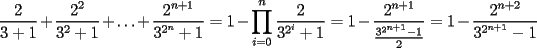 TEX: \[<br />\frac{2}<br />{{3 + 1}} + \frac{{2^2 }}<br />{{3^2  + 1}} +  \ldots  + \frac{{2^{n + 1} }}<br />{{3^{2^n }  + 1}} = 1 - \prod\limits_{i = 0}^n {\frac{2}<br />{{3^{2^i }  + 1}}}  = 1 - \frac{{2^{n + 1} }}<br />{{\frac{{3^{2^{n + 1} }  - 1}}<br />{2}}} = 1 - \frac{{2^{n + 2} }}<br />{{3^{2^{n + 1} }  - 1}}<br />\]