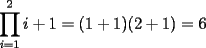 TEX: \[<br />\prod\limits_{i = 1}^2 {i + 1 = (1 + 1)(2 + 1) = 6} <br />\]