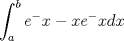 TEX: $\displaystyle \int_{a}^{b}e^-x - xe^-xdx$