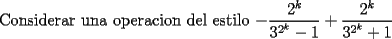 TEX: Considerar una operacion del estilo $-\dfrac{2^{k}}{3^{2^k}-1}+\dfrac{2^k}{3^{2^k}+1}$