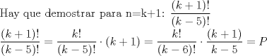 TEX: Hay que demostrar para n=k+1: $\displaystyle \frac{(k+1)!}{(k-5)!}$<br /><br />$\displaystyle \frac{(k+1)!}{(k-5)!}=\frac{k!}{(k-5)!}\cdot(k+1)=\frac{k!}{(k-6)!}\cdot\frac{(k+1)}{k-5}=P$