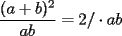 TEX: $\dfrac{(a+b)^2}{ab}=2/\cdot{ab}$