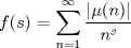 TEX: $\displaystyle f(s) = \sum_{n=1}^{\infty} \frac{|\mu(n)|}{n^{s}}$