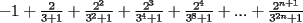 TEX: $-1+\frac{2}{3+1}+\frac{2^2}{3^2+1}+\frac{2^3}{3^4+1}+\frac{2^4}{3^8+1}+...+\frac{2^{n+1}}{3^{2n}+1}$