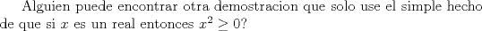 TEX: Alguien puede encontrar otra demostracion que solo use el simple hecho de que si $x$ es un real entonces $x^2 \ge 0$?