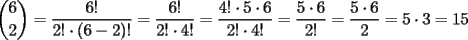 TEX: $\displaystyle{6\choose 2} = \frac{6!}{2!\cdot(6-2)!} = \frac{6!}{2!\cdot4!} = \frac{4!\cdot5\cdot6}{2!\cdot4!} = \frac{5\cdot6}{2!} = \frac{5\cdot6}{2} = {5\cdot3} = 15$