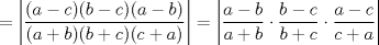 TEX: $\ = \left|\dfrac{(a-c)(b-c)(a-b)}{(a+b)(b+c)(c+a)}\right| = \left|\dfrac{a-b}{a+b}\cdot \dfrac{b-c}{b+c} \cdot \dfrac{a-c}{c+a}\right| $