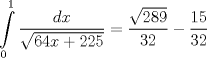 TEX: <br />% MathType!MTEF!2!1!+-<br />% feaafiart1ev1aaatCvAUfeBSjuyZL2yd9gzLbvyNv2CaerbuLwBLn<br />% hiov2DGi1BTfMBaeXatLxBI9gBaerbd9wDYLwzYbItLDharqqtubsr<br />% 4rNCHbGeaGqiVu0Je9sqqrpepC0xbbL8F4rqqrFfpeea0xe9Lq-Jc9<br />% vqaqpepm0xbba9pwe9Q8fs0-yqaqpepae9pg0FirpepeKkFr0xfr-x<br />% fr-xb9adbaqaaeGaciGaaiaabeqaamaabaabaaGcbaWaa8qCaeaada<br />% WcaaqaaiaadsgacaWG4baabaWaaOaaaeaacaaI2aGaaGinaiaadIha<br />% cqGHRaWkcaaIYaGaaGOmaiaaiwdaaSqabaaaaaqaaiaaicdaaeaaca<br />% aIXaaaniabgUIiYdGccqGH9aqpdaWcaaqaamaakaaabaGaaGOmaiaa<br />% iIdacaaI5aaaleqaaaGcbaGaaG4maiaaikdaaaGaeyOeI0YaaSaaae<br />% aacaaIXaGaaGynaaqaaiaaiodacaaIYaaaaaaa!4A54!<br />$$<br />\int\limits_0^1 {\frac{{dx}}<br />{{\sqrt {64x + 225} }}}  = \frac{{\sqrt {289} }}<br />{{32}} - \frac{{15}}<br />{{32}}<br />$$<br />