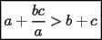 TEX: $\boxed{a+\dfrac{bc}{a}>b+c}$