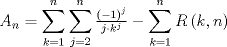 TEX: $$<br />A_n  = \sum\limits_{k = 1}^n {\sum\limits_{j = 2}^n {\tfrac{{\left( { - 1} \right)^j }}<br />{{j \cdot k^j }}} }  - \sum\limits_{k = 1}^n {R\left( {k,n} \right)} <br />$$