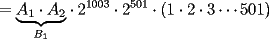 TEX: $=\displaystyle{\underbrace{A_1\cdot A_2}_{B_1}}\cdot 2^{1003}\cdot 2^{501}\cdot \left(1\cdot 2\cdot 3\cdots 501\right)$