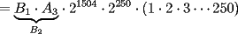 TEX: $=\displaystyle{\underbrace{B_1\cdot A_3}_{B_2}}\cdot 2^{1504}\cdot 2^{250}\cdot \left(1\cdot 2\cdot 3\cdots 250\right)$