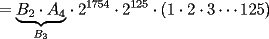 TEX: $=\displaystyle{\underbrace{B_2\cdot A_4}_{B_3}}\cdot 2^{1754}\cdot 2^{125}\cdot \left(1\cdot 2\cdot 3\cdots 125\right)$