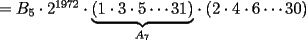 TEX: $=B_5\cdot 2^{1972}\cdot \displaystyle{\underbrace{\left(1\cdot 3\cdot 5\cdots 31\right)}_{A_7}}\cdot \left(2\cdot 4\cdot 6\cdots 30\right)$