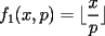 TEX: $f_1(x,p)=\displaystyle{\lfloor \dfrac{x}{p}\rfloor }$