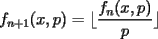 TEX: $f_{n+1}(x,p)=\displaystyle{\lfloor \dfrac{f_n(x,p)}{p}\rfloor }$