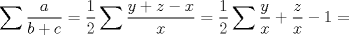 TEX: $\displaystyle\sum{\frac{a}{b+c}}=\frac{1}{2}\sum{\frac{y+z-x}{x}}=\frac{1}{2}\sum{\frac{y}{x}+\frac{z}{x}-1}=$