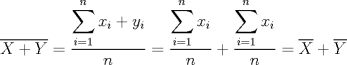 TEX: $\overline{X+Y}=\dfrac{\displaystyle \sum_{i=1}^{n} x_i + y_i}{n}=\dfrac{\displaystyle \sum_{i=1}^{n} x_i}{n}+\dfrac{\displaystyle \sum_{i=1}^{n} x_i}{n}=\overline{X}+\overline{Y}$