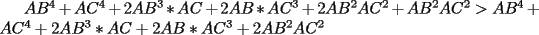 TEX: $AB^4+AC^4+2AB^3*AC+2AB*AC^3+2AB^2AC^2+AB^2AC^2>AB^4+AC^4+2AB^3*AC+2AB*AC^3+2AB^2AC^2$