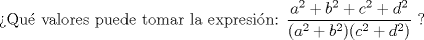 TEX: Qu valores puede tomar la expresin: $\dfrac{a^2+b^2+c^2+d^2}{(a^2+b^2)(c^2+d^2)}$ ?