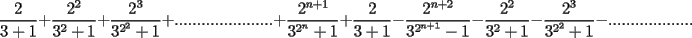 TEX: $$\frac{2}{3+1}+\frac{2^2}{3^2+1}+\frac{2^3}{3^{2^2}+1}+......................+\frac{2^{n+1}}{3^{2^n}+1}+\frac{2}{3+1}-\frac{2^{n+2}}{3^{2^{n+1}}-1}-\frac{2^2}{3^2+1}-\frac{2^3}{3^{2^2}+1}-...................$$