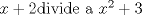 TEX: $x+2$divide a  $x^2 + 3$