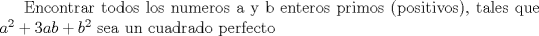 TEX: Encontrar todos los numeros a y b enteros primos (positivos), tales que $a^2+3ab+b^2$ sea un cuadrado perfecto