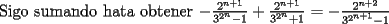 TEX: Sigo sumando hata obtener $-\frac{2^{n+1}}{3^{2^{n}}-1}+\frac{2^{n+1}}{3^{2^{n}}+1} = -\frac{2^{n+2}}{3^{2^{n+1}}-1}$