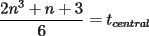 TEX: $$\frac{2n^3+n+3}{6} = t_{central}$$