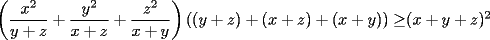 TEX: $\displaystyle \left(\frac{x^2}{y+z}+\frac{y^2}{x+z}+\frac{z^2}{x+y}\right)\left((y+z)+(x+z)+(x+y)\right)\ge$$(x+y+z)^2$